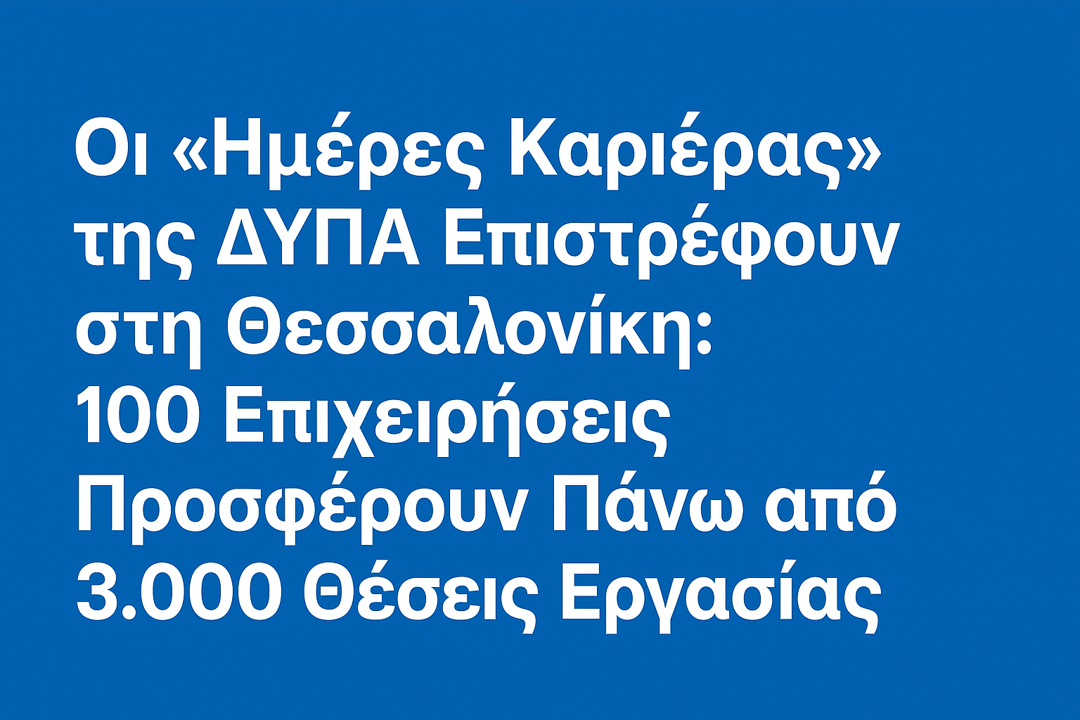 Οι «Ημέρες Καριέρας» της ΔΥΠΑ Επιστρέφουν στη Θεσσαλονίκη: 100 Επιχειρήσεις Προσφέρουν Πάνω από 3.000 Θέσεις Εργασίας